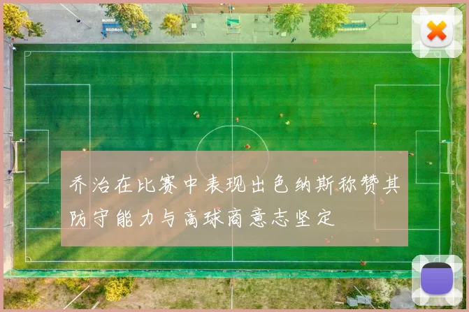乔治在比赛中表现出色纳斯称赞其防守能力与高球商意志坚定